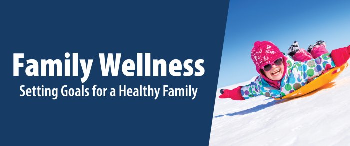 Family Wellness: Setting Goals for a Healthy Family Family Wellness: Setting Goals for a Healthy Family